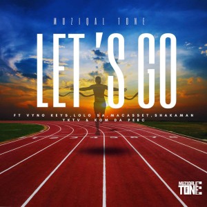Muziqal Tone - Let's Go (feat. Vyno Keys, Macasset, ShakaMan YKTV & Lolo SA)